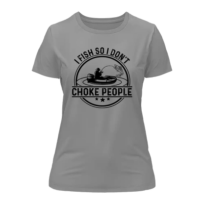 Outdoorzees I Fish So I Don't Choke People v2 T-Shirt for Women