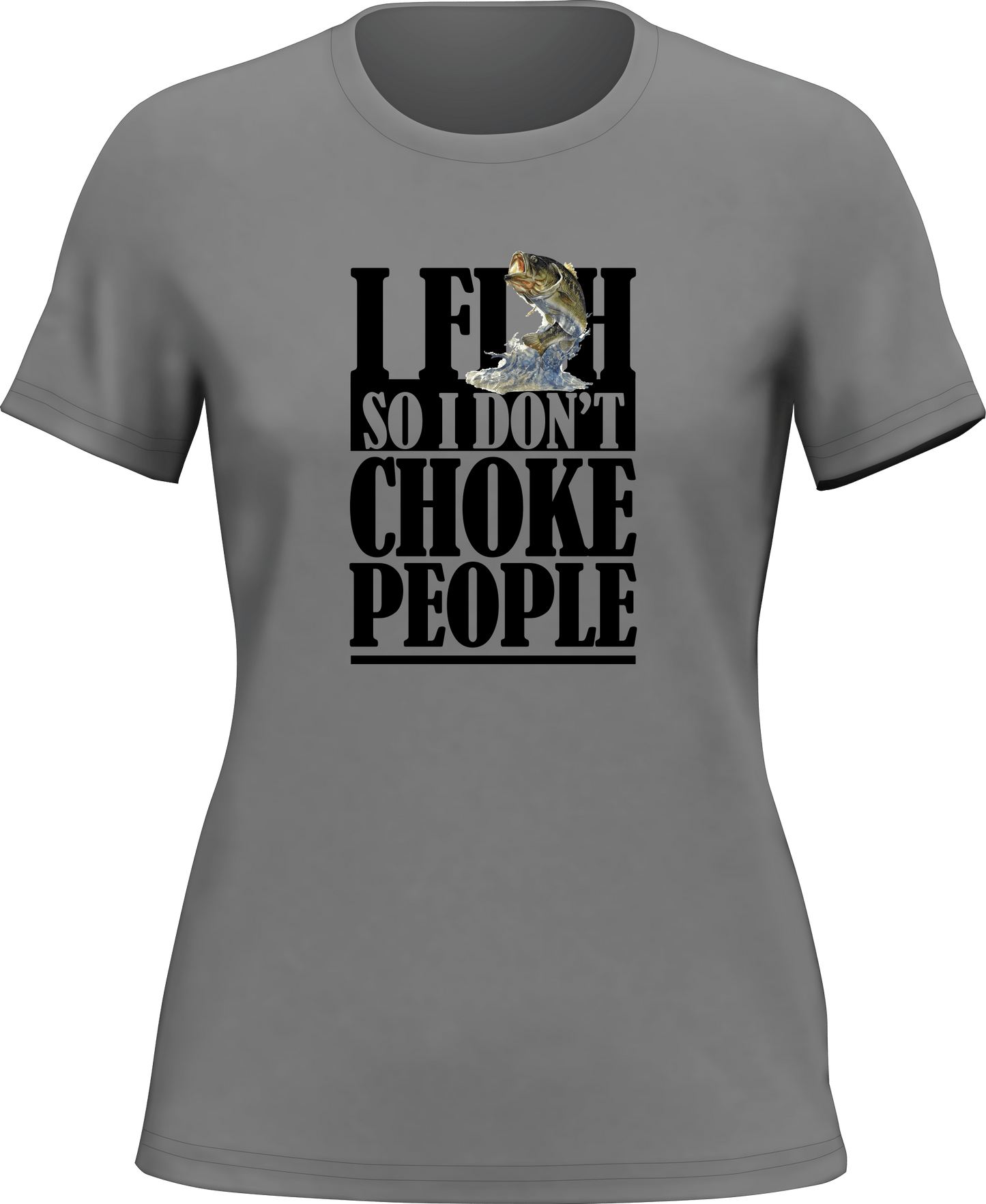 Outdoorzees I Fish So I Don't Choke People T-Shirt for Women