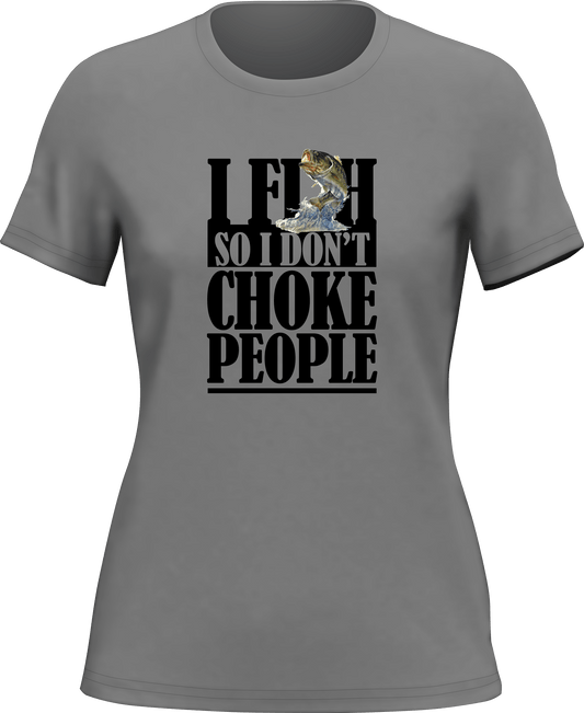 Outdoorzees I Fish So I Don't Choke People T-Shirt for Women