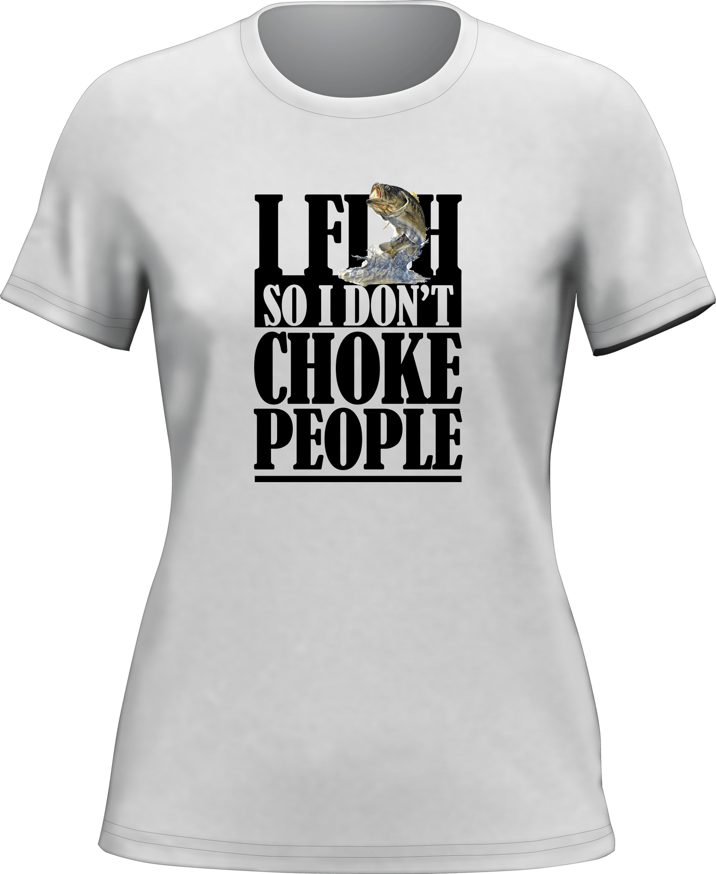 Outdoorzees I Fish So I Don't Choke People T-Shirt for Women