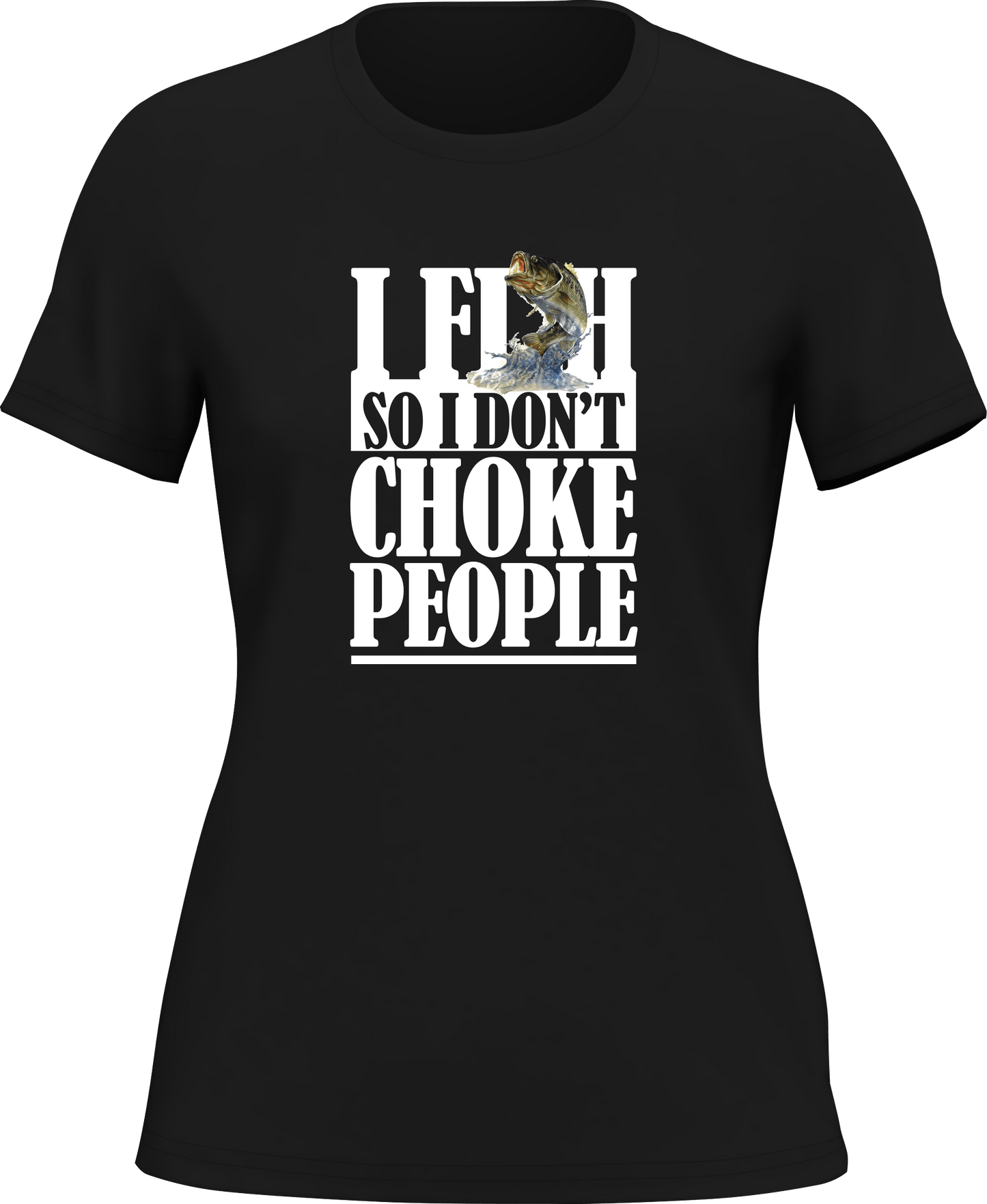 Outdoorzees I Fish So I Don't Choke People T-Shirt for Women
